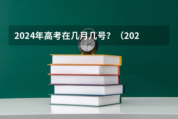 2024年高考在几月几号？（2024浙江高考时间是几月几日 一共考几天）