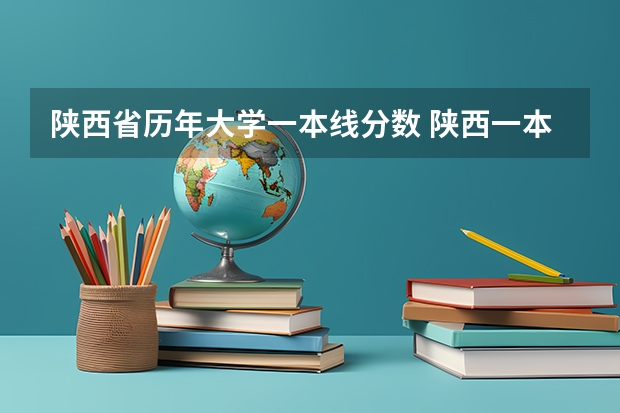 陕西省历年大学一本线分数 陕西一本文科大学排名及分数线