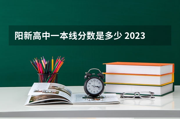 阳新高中一本线分数是多少 2023阳新中考分数线