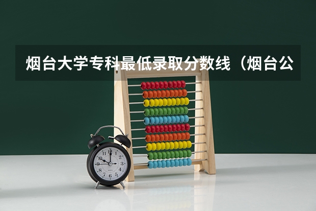 烟台大学专科最低录取分数线（烟台公办专科学校排名及分数线）