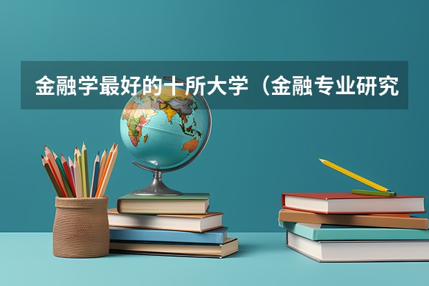 金融学最好的十所大学（金融专业研究生大学排名）
