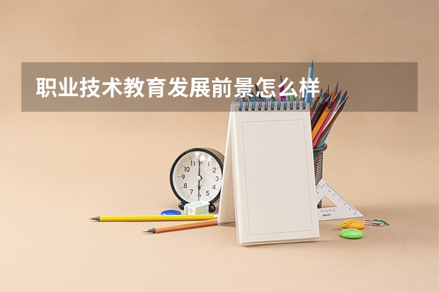 职业技术教育发展前景怎么样