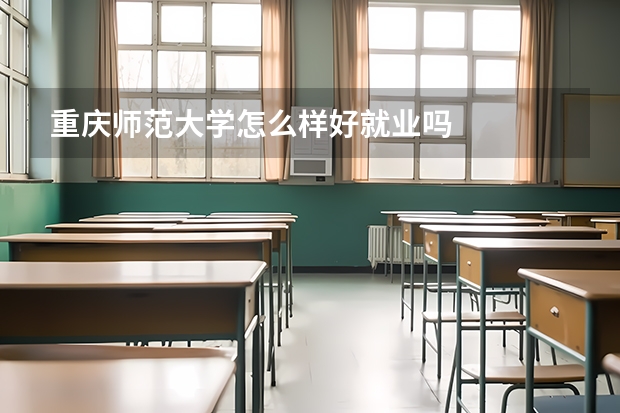 重庆师范大学怎么样好就业吗