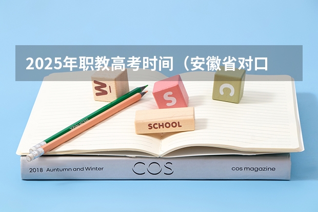 2025年职教高考时间（安徽省对口高考时间）