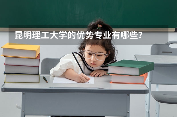 昆明理工大学的优势专业有哪些？
