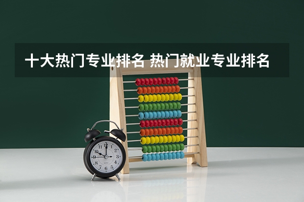 十大热门专业排名 热门就业专业排名前十名