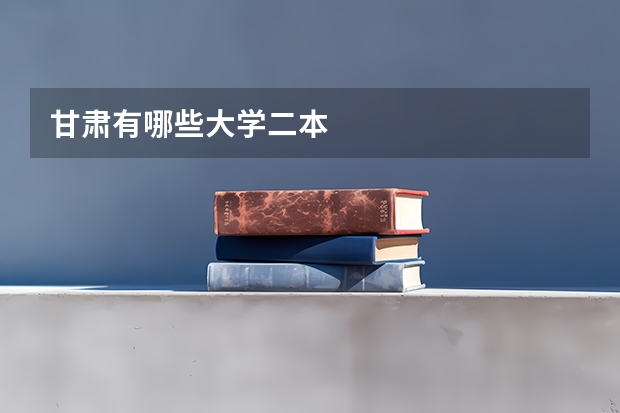 甘肃有哪些大学二本