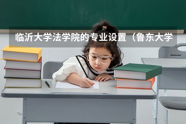 临沂大学法学院的专业设置（鲁东大学往年专科分数线）