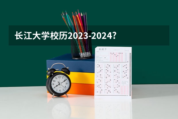 长江大学校历2023-2024? 浙江理工大学开学时间
