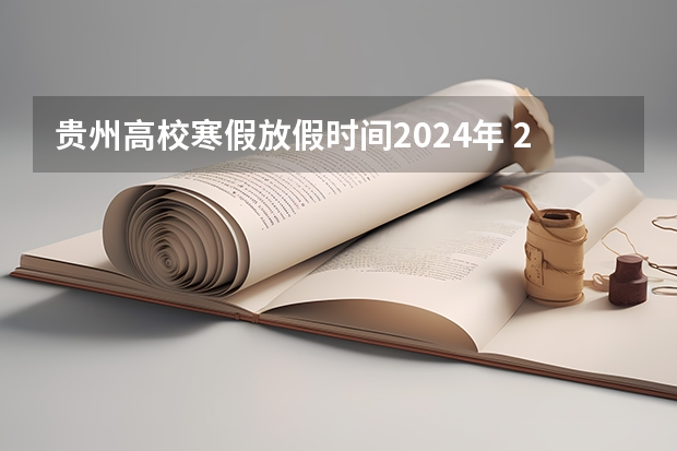 贵州高校寒假放假时间2024年 2024贵州各大高校寒假放假时间来了（西安医学院新生开学时间）