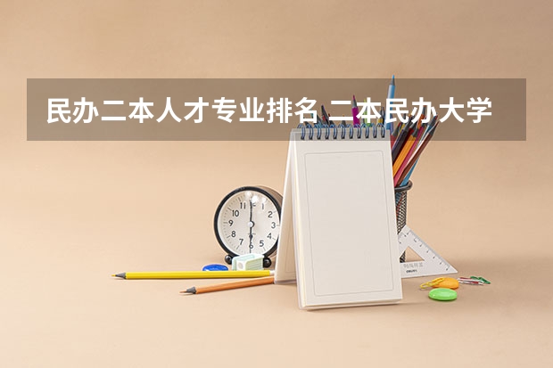 民办二本人才专业排名 二本民办大学排名