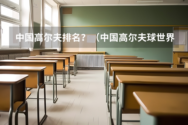 中国高尔夫排名？（中国高尔夫球世界排名？）