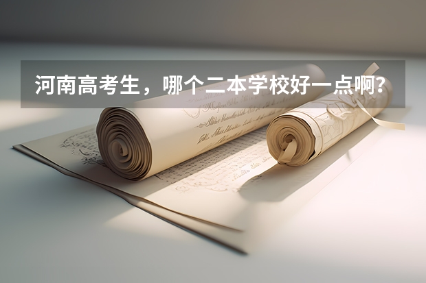 河南高考生，哪个二本学校好一点啊？