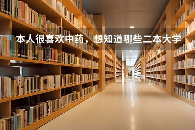 本人很喜欢中药，想知道哪些二本大学好，还有学药学好还是中药学好，最后这个专业吃香么？越详细越好。