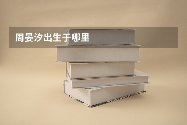 周晏汐出生于哪里