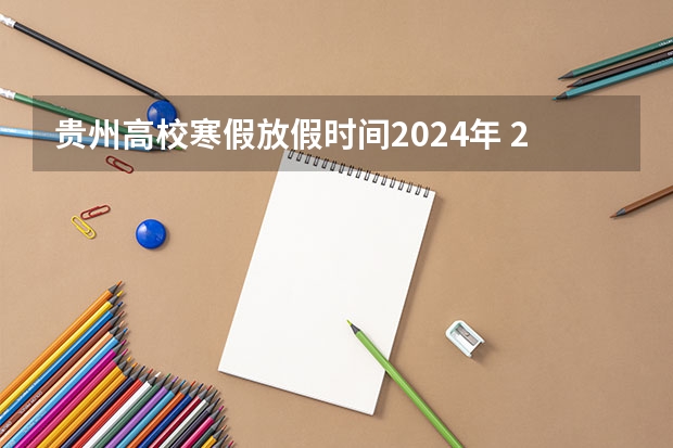 贵州高校寒假放假时间2024年 2024贵州各大高校寒假放假时间来了（浙江理工大学开学时间）