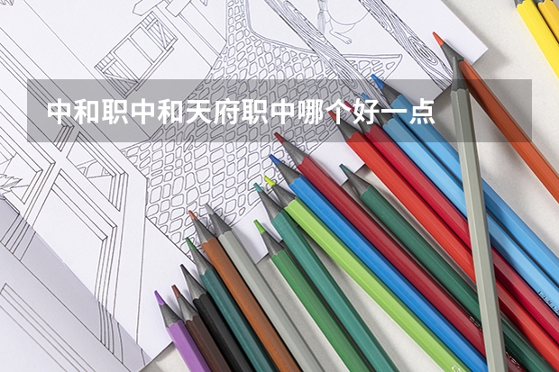 中和职中和天府职中哪个好一点