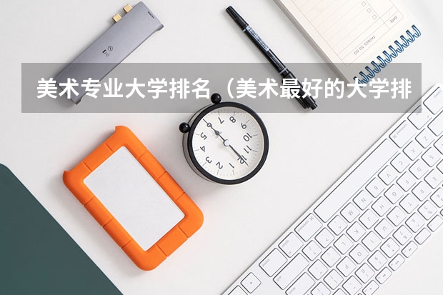 美术专业大学排名（美术最好的大学排名）