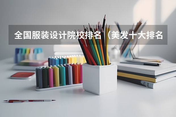 全国服装设计院校排名（美发十大排名学院）