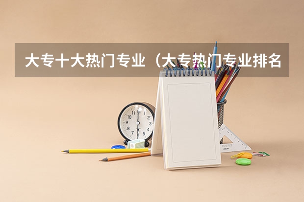 大专十大热门专业（大专热门专业排名前十名）