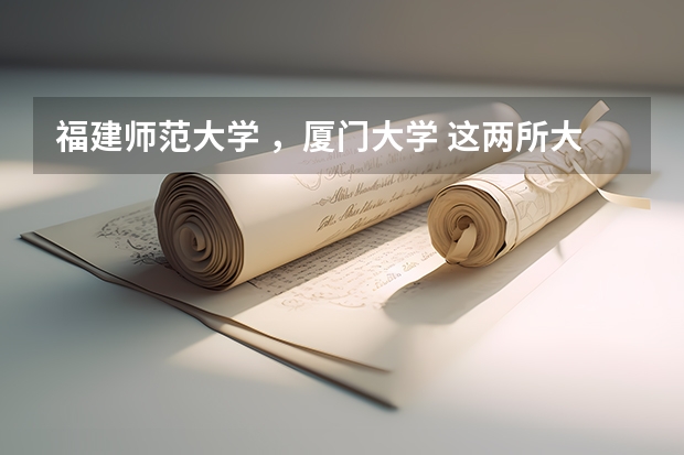 福建师范大学 ，厦门大学 这两所大学有没有专门的合唱指挥专业， 专业怎么样。