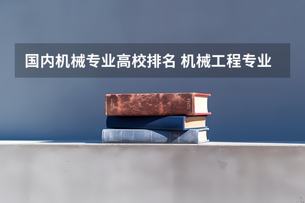 国内机械专业高校排名 机械工程专业排名