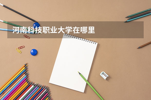 河南科技职业大学在哪里