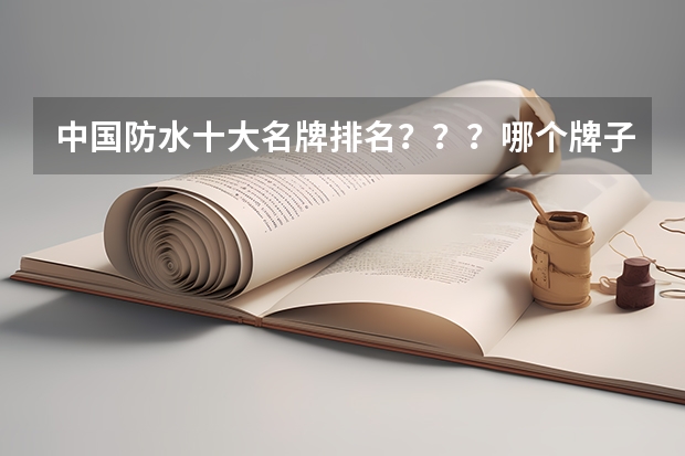 中国防水十大名牌排名？？？哪个牌子的防水涂料好