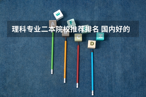 理科专业二本院校推荐排名 国内好的二本大学排名理科