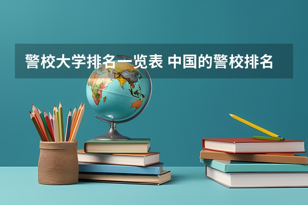 警校大学排名一览表 中国的警校排名