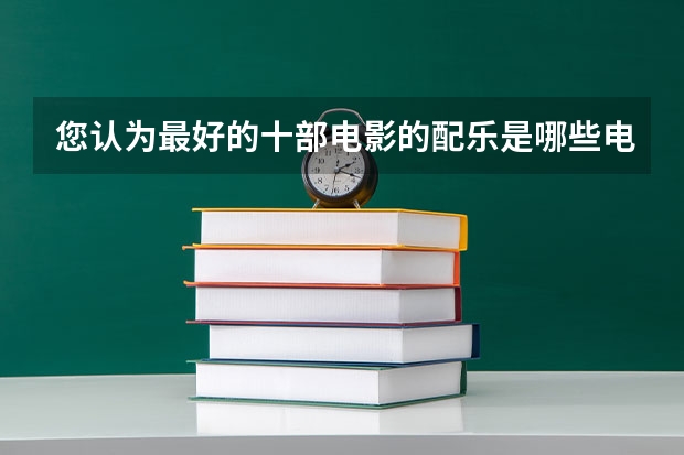 您认为最好的十部电影的配乐是哪些电影？