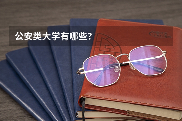 公安类大学有哪些？