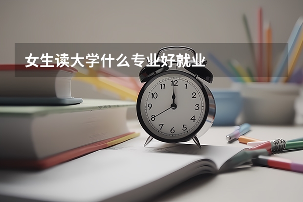 女生读大学什么专业好就业
