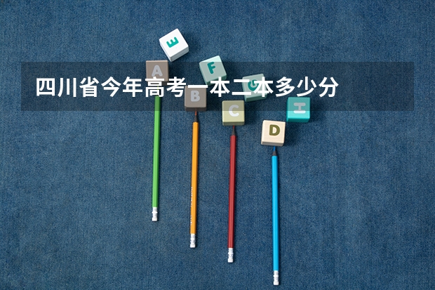 四川省今年高考一本二本多少分