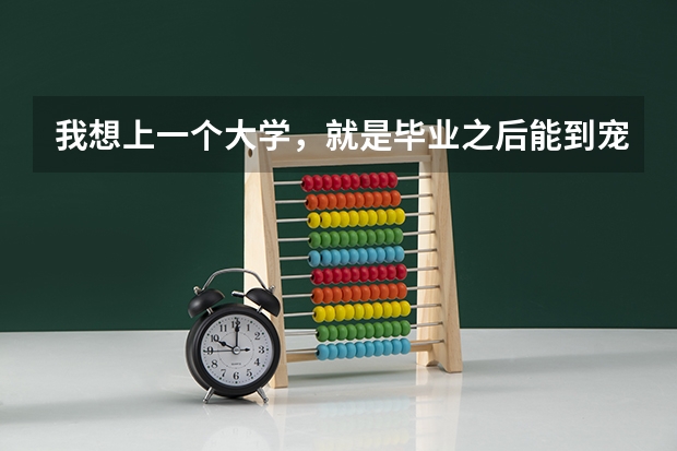 我想上一个大学，就是毕业之后能到宠物医院工作，应该上什么大学啊？