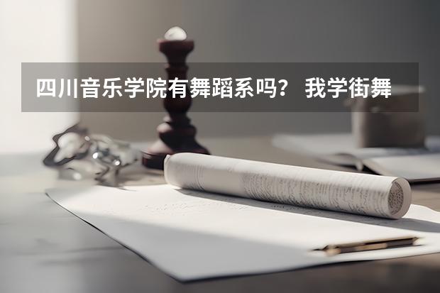 四川音乐学院有舞蹈系吗？ 我学街舞的..上了分数线可以进吗？