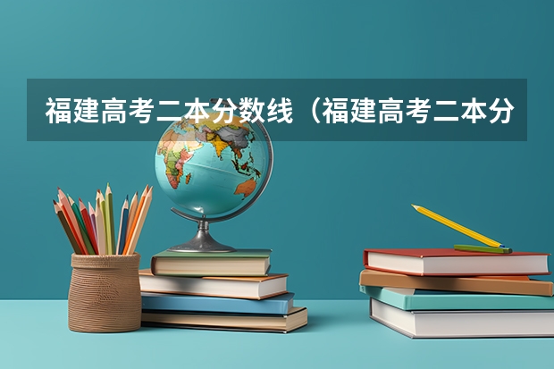 福建高考二本分数线（福建高考二本分数线2023）