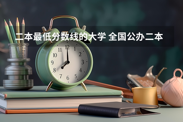 二本最低分数线的大学 全国公办二本最低录取分数线
