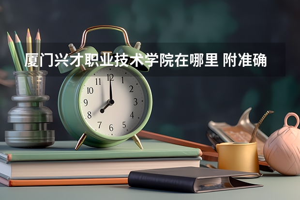 厦门兴才职业技术学院在哪里 附准确地址