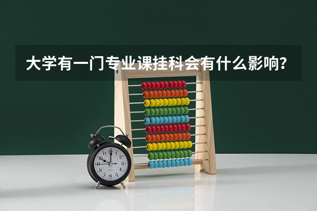 大学有一门专业课挂科会有什么影响？