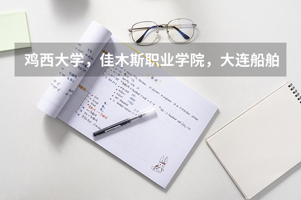 鸡西大学，佳木斯职业学院，大连船舶专修学院，我去哪个比较好