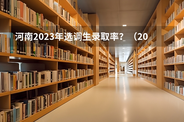 河南2023年选调生录取率？（2023年选调生报考条件及时间）