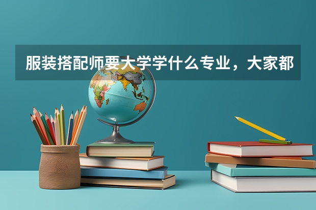 服装搭配师要大学学什么专业，大家都是咋理解的呢？
