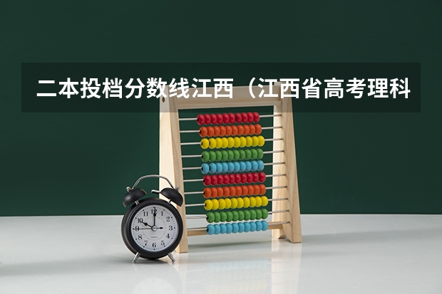 二本投档分数线江西（江西省高考理科二本分数线）