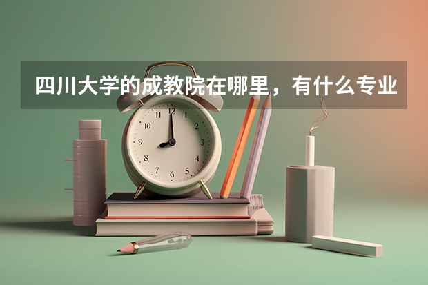 四川大学的成教院在哪里，有什么专业？