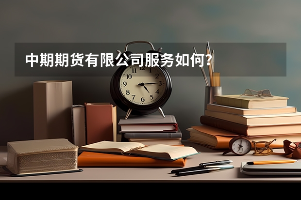 中期期货有限公司服务如何？