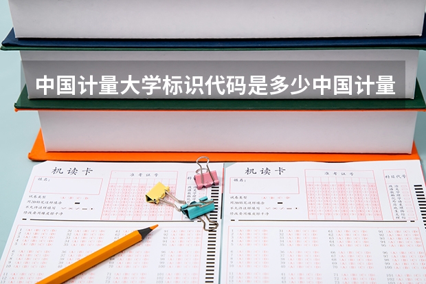 中国计量大学标识代码是多少中国计量大学介绍