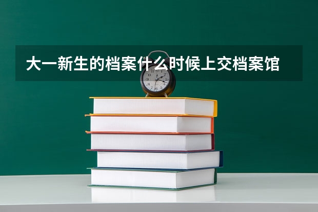 大一新生的档案什么时候上交档案馆