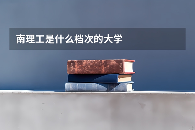 南理工是什么档次的大学