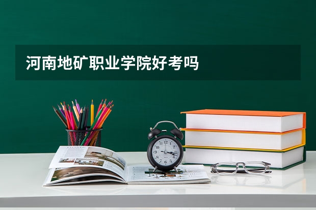 河南地矿职业学院好考吗